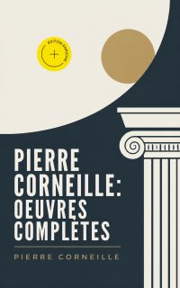 Pierre Corneille: Oeuvres complètes (Annoté)