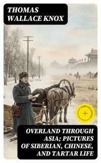 Overland through Asia; Pictures of Siberian, Chinese, and Tartar Life