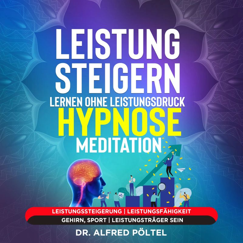 Leistung steigern lernen ohne Leistungsdruck - Hypnose / Meditation