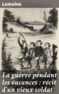 La guerre pendant les vacances : récit d'un vieux soldat