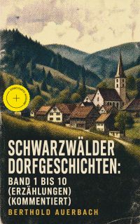 Schwarzwälder Dorfgeschichten: Band 1 bis 10 (Erzählungen) (Kommentiert)