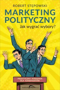 Marketing polityczny. Jak wygrać wybory? Praktyczny poradnik