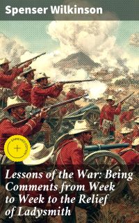 Lessons of the War: Being Comments from Week to Week to the Relief of Ladysmith