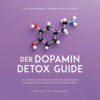 Der Dopamin Detox Guide - In 7 Tagen zum Dopamin Reset für mehr Fokus, Produktivität, Klarheit und Zufriedenheit - inkl. Praxisübungen & Dopamin Detox Checkliste