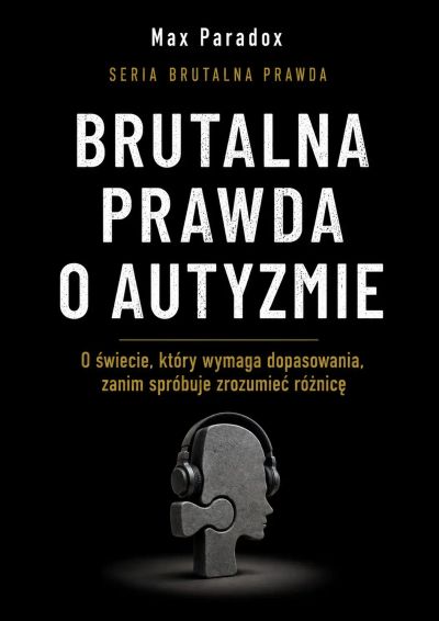 Brutalna prawda o autyzmie - O świecie, który wymaga dopasowania, zanim spróbuje zrozumieć różnicę