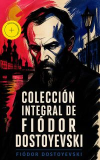 Colección integral de Fiódor Dostoyevski (Anotado)