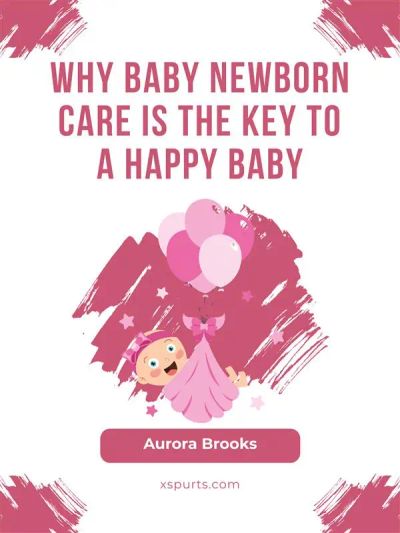 Why Baby Newborn Care Is the Key to a Happy Baby