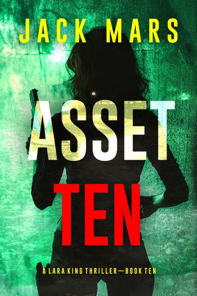 Asset Ten (A Lara King Espionage Thriller—Book 10)