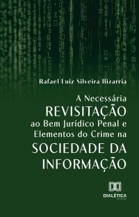 A Necessária Revisitação ao Bem Jurídico Penal e Elementos do Crime na Sociedade da Informação