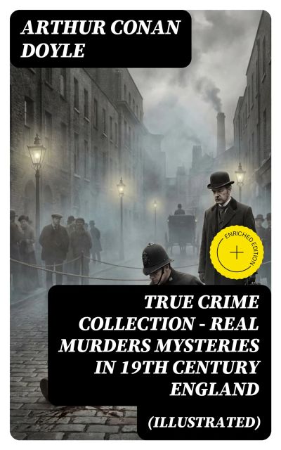 TRUE CRIME COLLECTION - Real Murders Mysteries in 19th Century England (Illustrated)