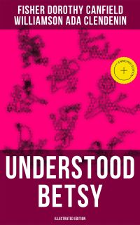 UNDERSTOOD BETSY (Illustrated Edition)