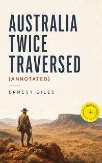 Australia Twice Traversed (Annotated)