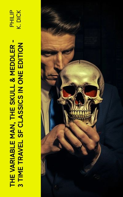 The Variable Man, The Skull & Meddler - 3 Time Travel SF Classics in One Edition