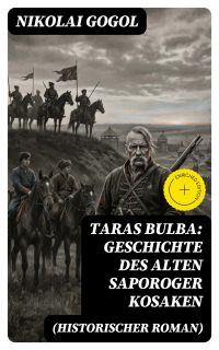 Taras Bulba: Geschichte des alten Saporoger Kosaken (Historischer Roman)