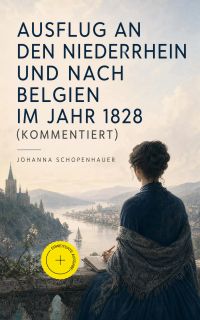 Ausflug an den Niederrhein und nach Belgien im Jahr 1828 (Kommentiert)