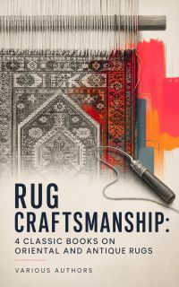 Rug Craftsmanship: 4 Classic Books on Oriental and Antique Rugs