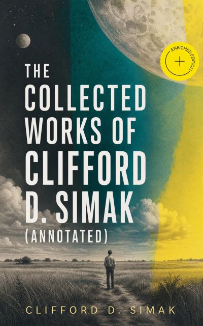 The Collected Works of Clifford D. Simak (Annotated)