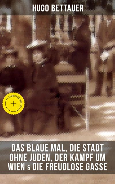 Hugo Bettauers: Das blaue Mal, Die Stadt ohne Juden, Der Kampf um Wien & Die freudlose Gasse