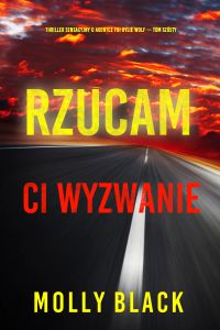 Rzucam ci wyzwanie (Thriller sensacyjny o agentce FBI Rylie Wolf — Tom szósty)