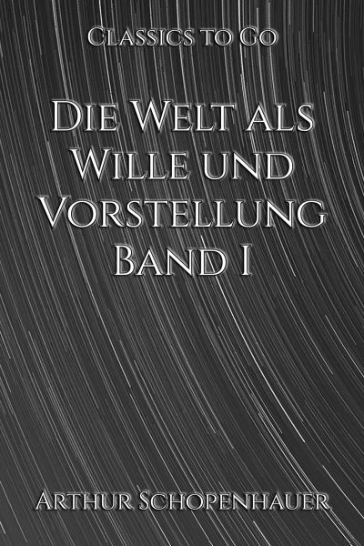 Die Welt als Wille und Vorstellung. Band I