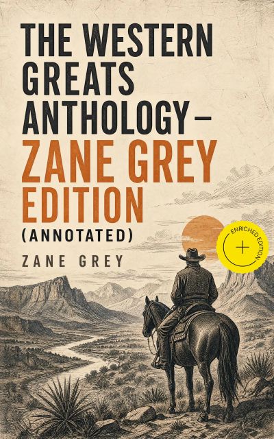 The Western Greats Anthology - Zane Grey Edition (Annotated)