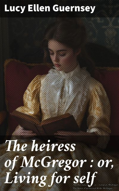 The heiress of McGregor : or, Living for self