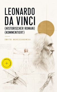 Leonardo da Vinci (Historischer Roman) (Kommentiert)