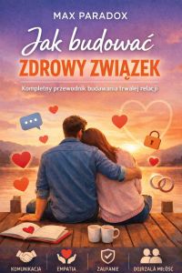 Poradnik Jak budować zdrowy związek - Kompletny przewodnik budowania trwałej relacji