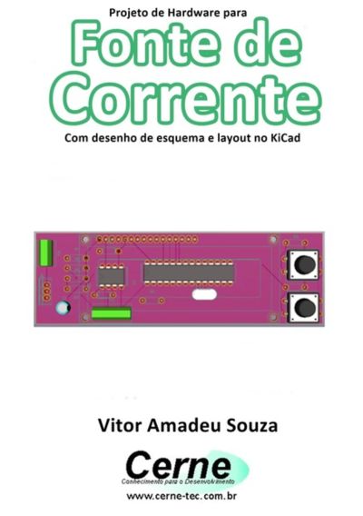 Projeto De Hardware Para  Fonte De Corrente Com Desenho De Esquema E Layout No Kicad