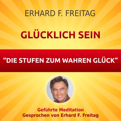 Glücklich sein - Die Stufen zum wahren Glück