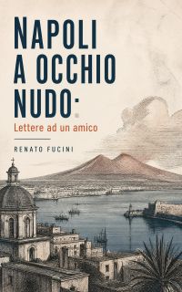 Napoli a occhio nudo: Lettere ad un amico
