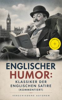 Englischer Humor: Klassiker der englischen Satire (Kommentiert)