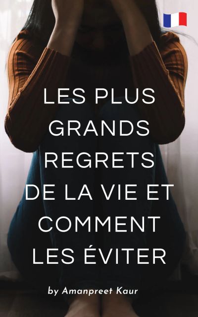 Les Plus Grands Regrets de la Vie et Comment les Éviter