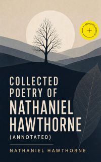 Collected Poetry of Nathaniel Hawthorne (Annotated)