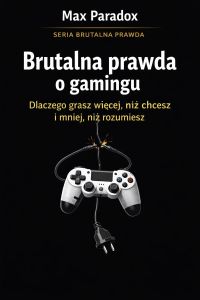 Brutalna prawda o gamingu - dlaczego grasz więcej, niż chcesz i mniej, niż rozumiesz