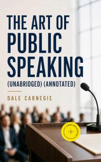 The Art Of Public Speaking (Unabridged) (Annotated)