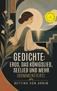 Gedichte: Eros, Das Königslied, Seelied und mehr (Kommentiert)