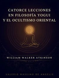 Catorce lecciones en filosofía yogui y el ocultismo oriental