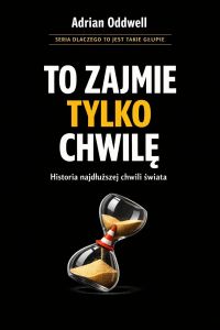 Dlaczego ludzie mówią „to zajmie tylko chwilę” - historia najdłuższej chwili świata