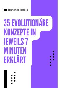 35 evolutionäre Konzepte in jeweils 7 Minuten erklärt