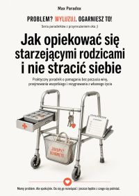 Jak opiekować się starzejącymi rodzicami i nie stracić siebie