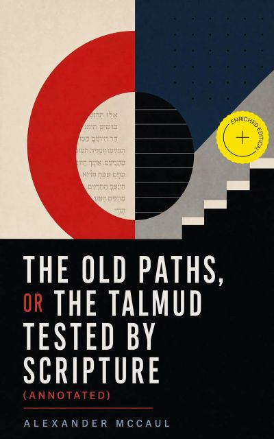 The old paths, or the Talmud tested by Scripture (Annotated)