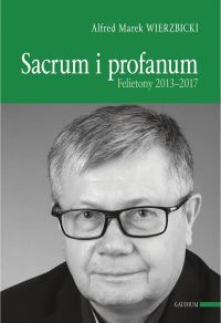 SACRUM I PROFANUM. FELIETONY 2013-2017.