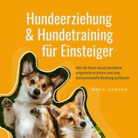 Hundeerziehung & Hundetraining für Einsteiger: Wie Sie Ihren Hund verstehen, artgerecht erziehen und eine vertrauensvolle Bindung aufbauen