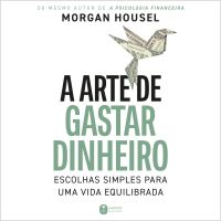 A arte de gastar dinheiro: Escolhas simples para uma vida equilibrada – Do mesmo autor de "A psicologia financeira"