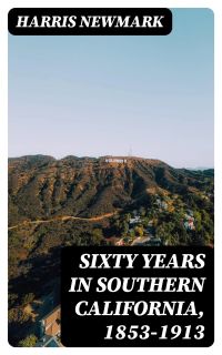 Sixty Years in Southern California, 1853-1913