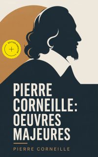 Pierre Corneille: Oeuvres Majeures (Annoté)