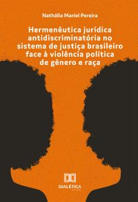 Hermenêutica jurídica antidiscriminatória no sistema de justiça brasileiro face à violência política de gênero e raça