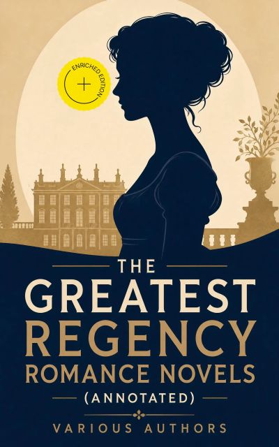 The Greatest Regency Romance Novels (Annotated)