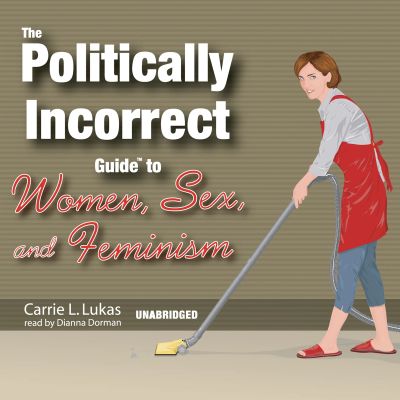 The Politically Incorrect Guide to Women, Sex, and Feminism